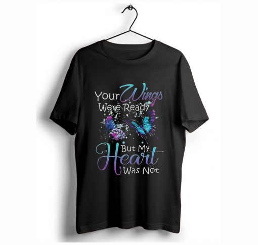 Your wings were ready but my heart was not T-Shirt KM