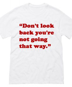 don’t look back you’re not going that way T Shirt KM