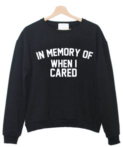 in memory of when i cared Sweatshirt KM