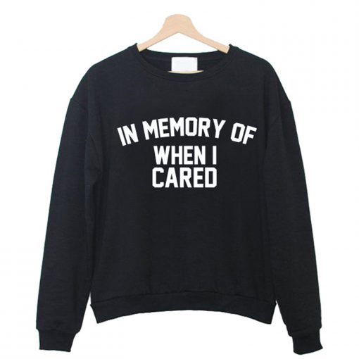 in memory of when i cared Sweatshirt KM