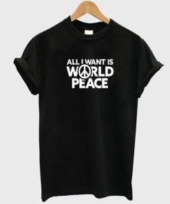 All I Want Is World Peace T-Shirt KM