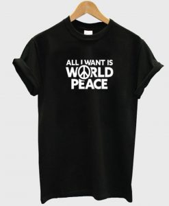 All I Want Is World Peace T-Shirt KM