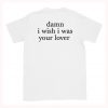 Damn I Wish I was Your Lover T-Shirt Back KM