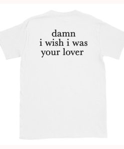 Damn I Wish I was Your Lover T-Shirt Back KM