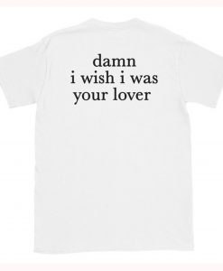 Damn I Wish I was Your Lover T-Shirt Back KM