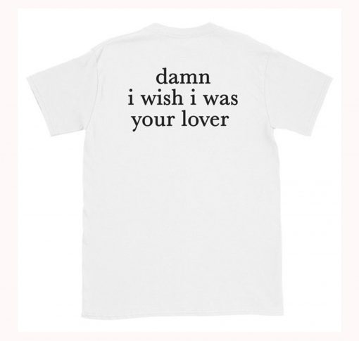 Damn I Wish I was Your Lover T-Shirt Back KM