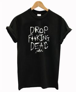 Drop Fucking Dead T Shirt KM