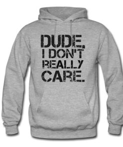 Dude I Don’t Really Care Pullover Hoodie KM