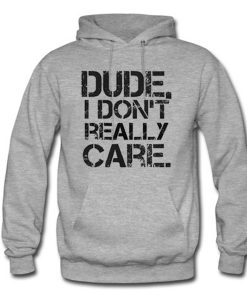 Dude I Don’t Really Care Pullover Hoodie KM