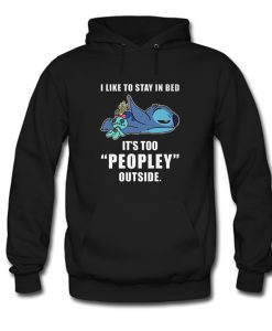 I Like Stay In Bed It’s Too Peopley Outside Hoodie KM