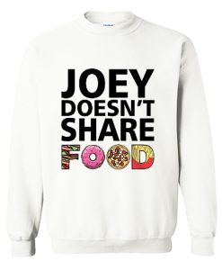 Joey Doesn’t Share Food Sweatshirt KM