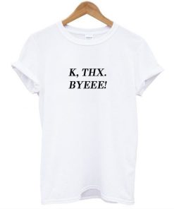 K Thx Byeee T-Shirt KM