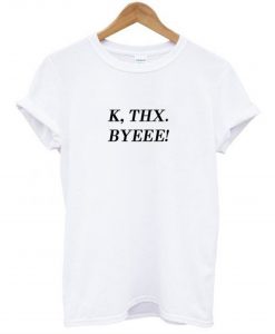 K Thx Byeee T-Shirt KM