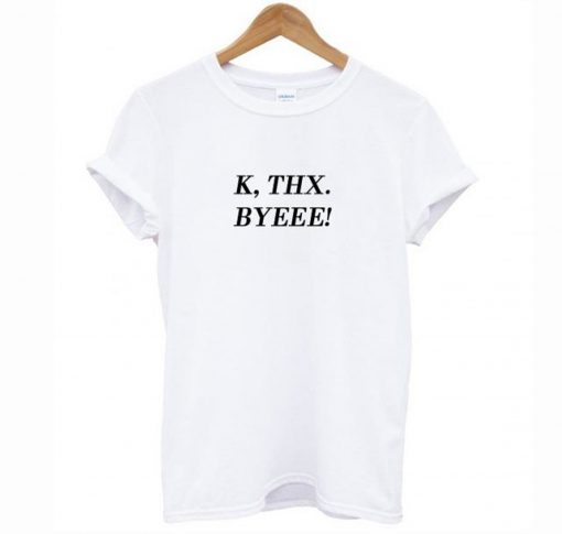 K Thx Byeee T-Shirt KM