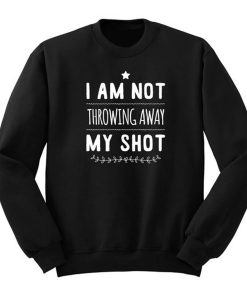 Not Throwing Away My Shot Hamilton Sweatshirt KM