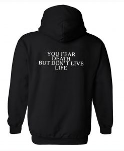 You Fear Death But Don’t Live Life Hoodie Back KM