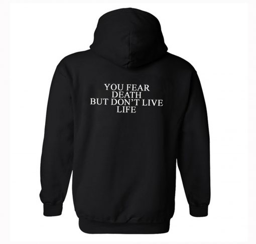 You Fear Death But Don’t Live Life Hoodie Back KM