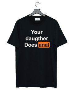 Your Daughter Does Anal Pornhub T Shirt KM