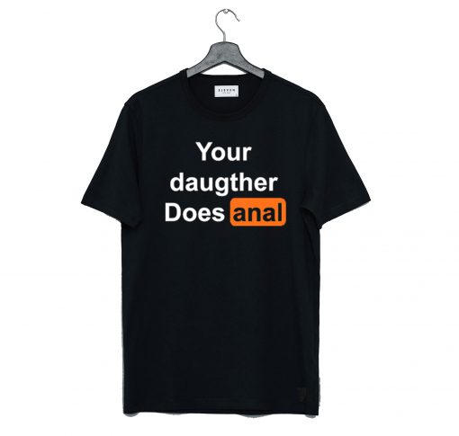 Your Daughter Does Anal Pornhub T Shirt KM