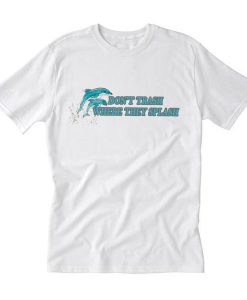 dolphin don’t trash where they splash T-Shirt KM