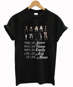 think like spencer dress like hanna swim like emily love like aria lie like alison T Shirt KM
