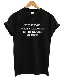 who knows what evil lurks in the heart of men t-shirt KM