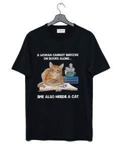 A Woman Cannot Survive On Books Alone She Also Needs A Cat T-Shirt KM