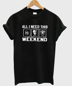 All I Need This Weekend T-Shirt KM