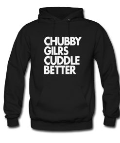Chubby Girls Cuddle Better Hoodie KM