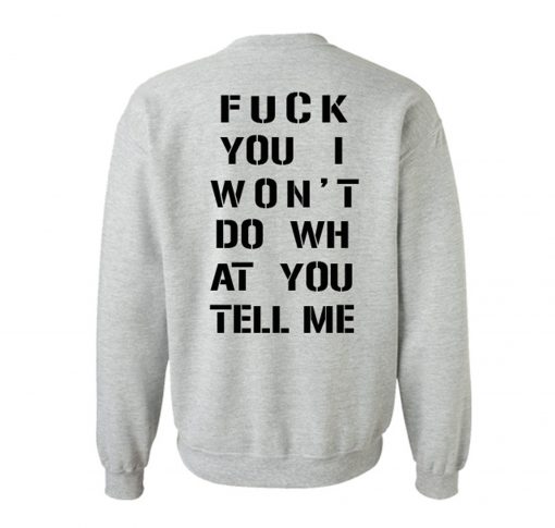 Fuck You I Won’t Do WH at You Tell Me Sweatshirt Back KM