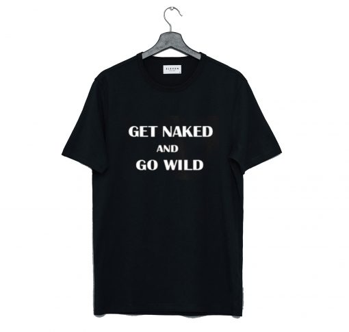 Get Naked and Go Wild T Shirt KM