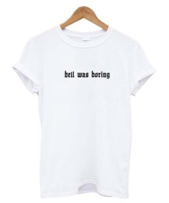 Hell Was Boring T Shirt KM
