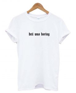 Hell Was Boring T Shirt KM