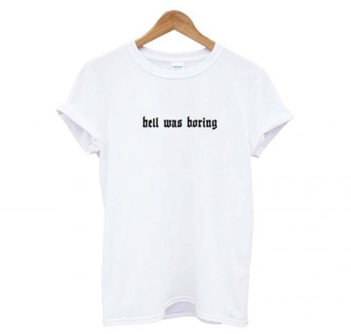 Hell Was Boring T Shirt KM