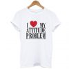 I Love My Attitude Problem T Shirt KM