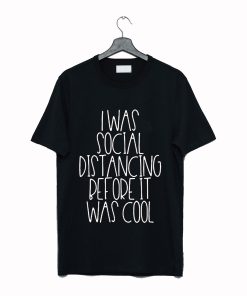 I Was Social Distancing Before It Was Cool Shirt T-Shirt KM