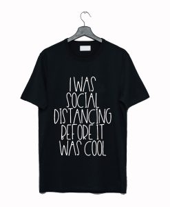 I Was Social Distancing Before It Was Cool Shirt T-Shirt KM