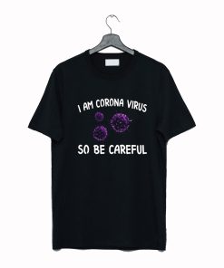 I am Coronavirus so be careful T Shirt KM