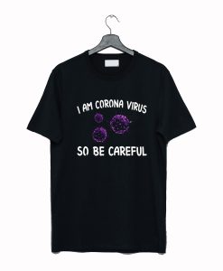 I am Coronavirus so be careful T Shirt KM