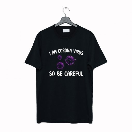 I am Coronavirus so be careful T Shirt KM