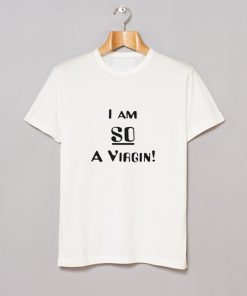 I am So a Virgin T Shirt KM
