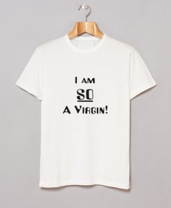 I am So a Virgin T Shirt KM