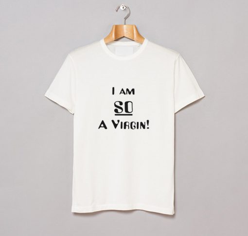 I am So a Virgin T Shirt KM