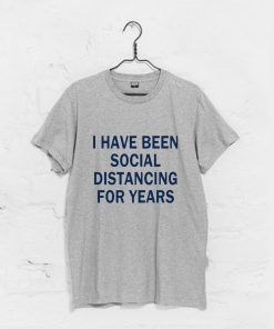 I have been social distancing for years T-Shirt KM