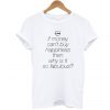 If Money Cant Buy Happiness Then Why is it so Fabulous T Shirt KM