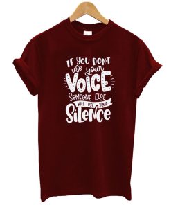 If You Don’t Use Your Voice Someone Else Will Use Your Silence T Shirt KM