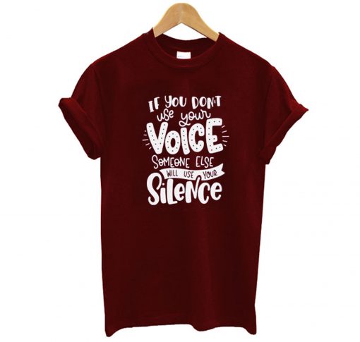 If You Don’t Use Your Voice Someone Else Will Use Your Silence T Shirt KM