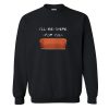 I’ll Be There For You Sweatshirt KM