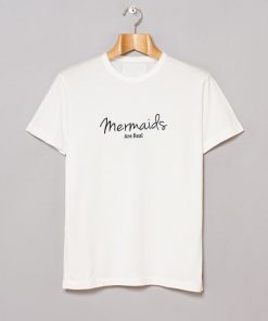 Mermaids Are Real T-Shirt KM