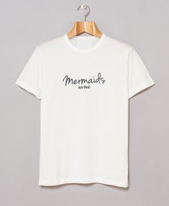 Mermaids Are Real T-Shirt KM